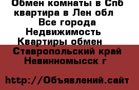 Обмен комнаты в Спб квартира в Лен.обл - Все города Недвижимость » Квартиры обмен   . Ставропольский край,Невинномысск г.